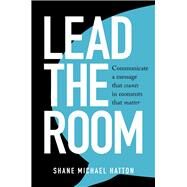 Lead the Room Communicate a message that counts in moments that matter by Hatton, Shane, 9780648479529