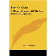 Port O' Gold: A History Romance of the San Francisco Argonauts by Stellman, Louis J., 9781417919529
