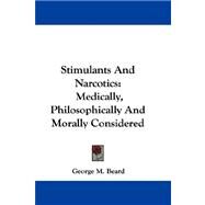 Stimulants and Narcotics : Medically, Philosophically and Morally Considered by Beard, George Miller, 9781432699529