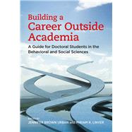Building a Career Outside Academia A Guide for Doctoral Students in the Behavioral and Social Sciences by Urban, Jennifer Brown; Linver, Miriam R., 9781433829529