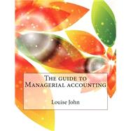 The Guide to Managerial Accounting by John, Louise J.; London School of Management Studies, 9781507869529