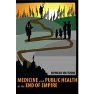 Medicine and Public Health at the End of Empire by Waitzkin,Howard, 9781594519529