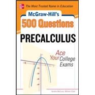 McGraw-Hill's 500 College Precalculus Questions: Ace Your College Exams 3 Reading Tests + 3 Writing Tests + 3 Mathematics Tests by Mccune, Sandra; Clark, William, 9780071789530