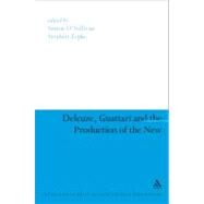 Deleuze, Guattari and the Production of the New by O'sullivan, Simon; Zepke, Stephen, 9780826499530