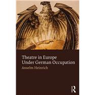Theatre in Europe under German Occupation by Heinrich,Anselm, 9781138799530