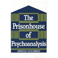 The Prisonhouse of Psychoanalysis by Goldberg,Arnold I., 9781138869530
