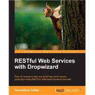 RESTful Web Services with Dropwizard: Over 20 Recipes to Help You Build High-performance, Production-ready Restful Jvm-based Backend Services by Dallas, Alexandros, 9781783289530