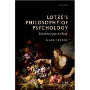 Lotze's Philosophy of Psychology Reconceiving the Soul by Textor, Mark, 9780192869531
