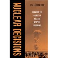 Nuclear Decisions Changing the Course of Nuclear Weapons Programs by Koch, Lisa Langdon, 9780197679531