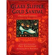 Glass Slipper, Gold Sandal: A Worldwide Cinderella by Fleischman, Paul; Paschkis, Julie, 9780805079531