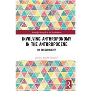 Involving Anthroponomy in the Anthropocene: Colonialism, Community Politics, and Responsibility by Bendik-Keymer; Jeremy David, 9781138549531