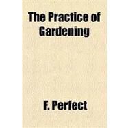 The Practice of Gardening by Perfect, F.; Library of Congress Legislative Referenc, 9781154459531
