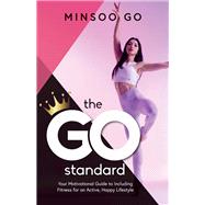 The Go Standard Your Motivational Guide to Including Fitness For  An Active, Happy Lifestyle by Go, Minsoo, 9781543909531