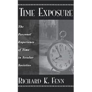 Time Exposure The Personal Experience of Time in Secular Societies by Fenn, Richard K., 9780195139532
