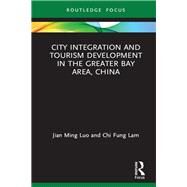 City Integration and Tourism Development in the Greater Bay Area, China by Luo, Jian Ming; Lam, Chi Fung, 9780367259532