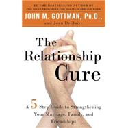 The Relationship Cure A 5 Step Guide to Strengthening Your Marriage, Family, and Friendships by Gottman, John; Declaire, Joan, 9780609809532