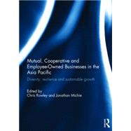 Mutual, Cooperative and Employee-Owned Businesses in the Asia Pacific: Diversity, Resilience and Sustainable Growth by Rowley; Chris, 9781138849532