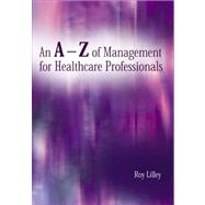 An A-Z of Management for Healthcare Professionals by Lilley; Roy, 9781857759532