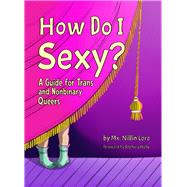 How Do I Sexy? A Guide for Trans and Nonbinary Queers by Lore, Mx. Nillin, 9781990869532