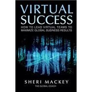Virtual Success: How to Lead Virtual Teams To Maximize Global Business Results by Mackey, Sheri L.;, 9798579099532