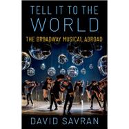 Tell it to the World The Broadway Musical Abroad by Savran, David, 9780190249533