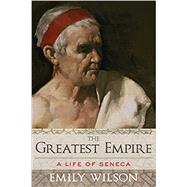 The Greatest Empire A Life of Seneca by Wilson, Emily, 9780190939533