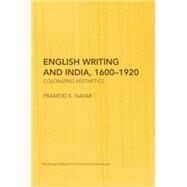 English Writing and India, 16001920: Colonizing Aesthetics by Nayar; Pramod K., 9780415759533