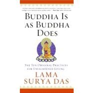 Buddha Is As Buddha Does: The Ten Original Practices for Enlightened Living by Das, Lama Surya, 9780060859534