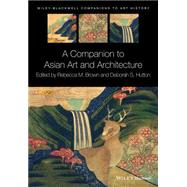 A Companion to Asian Art and Architecture by Brown, Rebecca M.; Hutton, Deborah S.; Arnold, Dana, 9781119019534