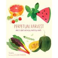 Perpetual Harvest What to Plant and Enjoy, Month by Month by Pearson, Claudia, 9781452109534