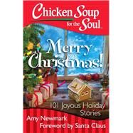 Chicken Soup for the Soul: Merry Christmas! 101 Joyous Holiday Stories by Newmark, Amy, 9781611599534