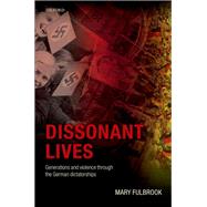 Dissonant Lives Generations and Violence Through the German Dictatorships by Fulbrook, Mary, 9780198799535