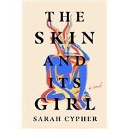 The Skin and Its Girl A Novel by Cypher, Sarah, 9780593499535