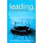 Leading from below the Surface : A Non-Traditional Approach to School Leadership by Theodore Creighton, 9780761939535