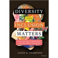 Diversity and Inclusion Matters Tactics and Tools to Inspire Equity and Game-Changing Performance by Thompson, Jason, 9781119799535