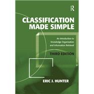Classification Made Simple: An Introduction to Knowledge Organisation and Information Retrieval by Hunter,Eric J., 9781138439535