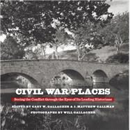 Civil War Places by Gallagher, Gary W.; Gallman, J. Matthew; Gallagher, Will, 9781469649535