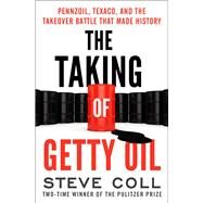 The Taking of Getty Oil Pennzoil, Texaco, and the Takeover Battle That Made History by Coll, Steve, 9781504049535