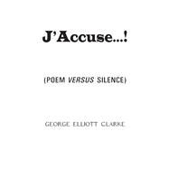 JAccuse...! (Poem Versus Silence) by Clarke, George Elliott, 9781550969535