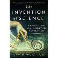 The Invention of Science by Wootton, David, 9780061759536