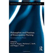 Philosophies and Practices of Emancipatory Nursing: Social Justice as Praxis by Kagan; Paula, 9780415659536