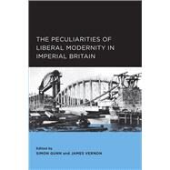 Peculiarities of Liberal Modernity in Imperial Britain by Gunn, Simon; Vernon, James; Joyce, Patrick, 9780520289536
