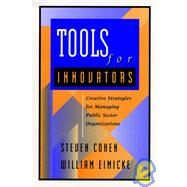 Tools for Innovators Creative Strategies for Strengthening Public Sector Organizations by Cohen, Steven; Eimicke, William, 9780787909536