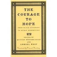 The Courage to Hope From Black Suffering to Human Redemption by West, Cornel; Dixie, Quinton Hosford, 9780807009536