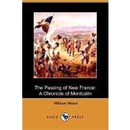 The Passing of New France: A Chronicle of Montcalm by Wood, William; Wrong, George M.; Langton, H. H., 9781409929536