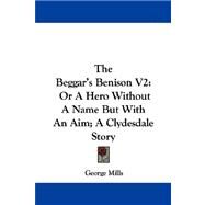 The Beggar's Benison: Or a Hero Without a Name but With an Aim; a Clydesdale Story by Mills, George, 9781432699536