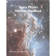 Space Physics Missions Handbook by National Aeronautics and Space Administration, 9781502989536