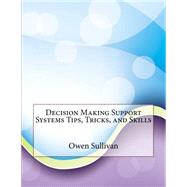 Decision Making Support Systems Tips, Tricks, and Skills by Sullivan, Owen N.; London College of Information Technology, 9781508789536
