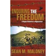 Enduring the Freedom : A Rogue Historian in Afghanistan by Maloney, Sean M., 9781574889536