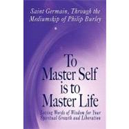 To Master Self Is to Master Life by Saint Germain; Burley, Philip, 9781883389536